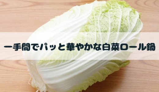 一手間でパッと華やかな白菜ロール鍋